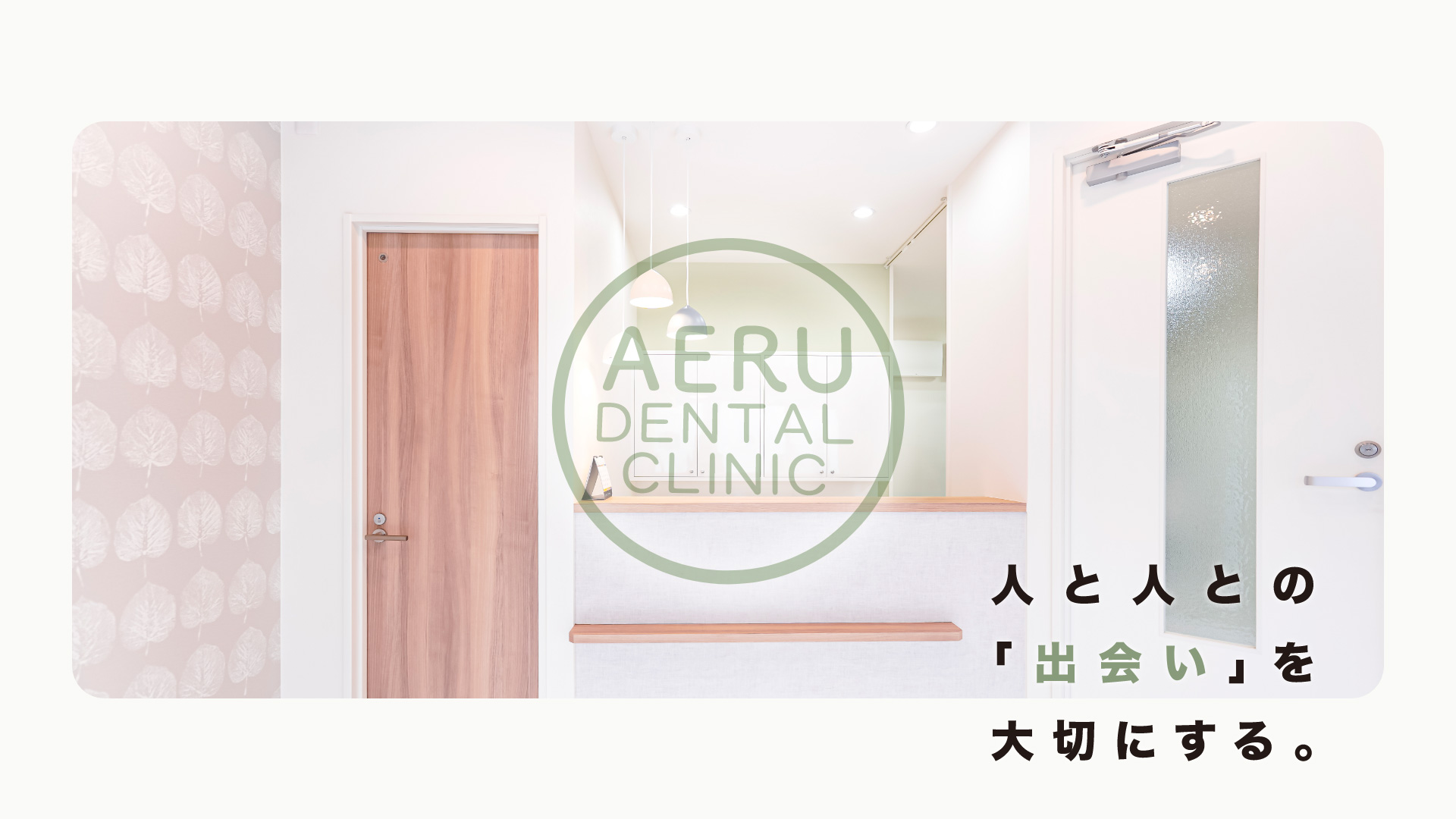 AERU歯科&矯正歯科では人と人との「出会い」を大切にする